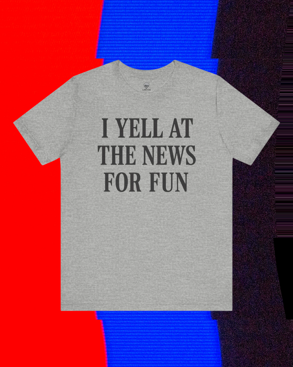 i yell at the news for fun Graphic Tee